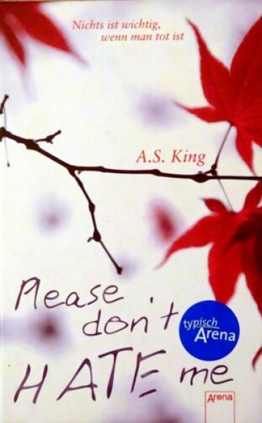 Please don't hate me - Nichts ist wichtig, wenn man tot ist von A. S. King